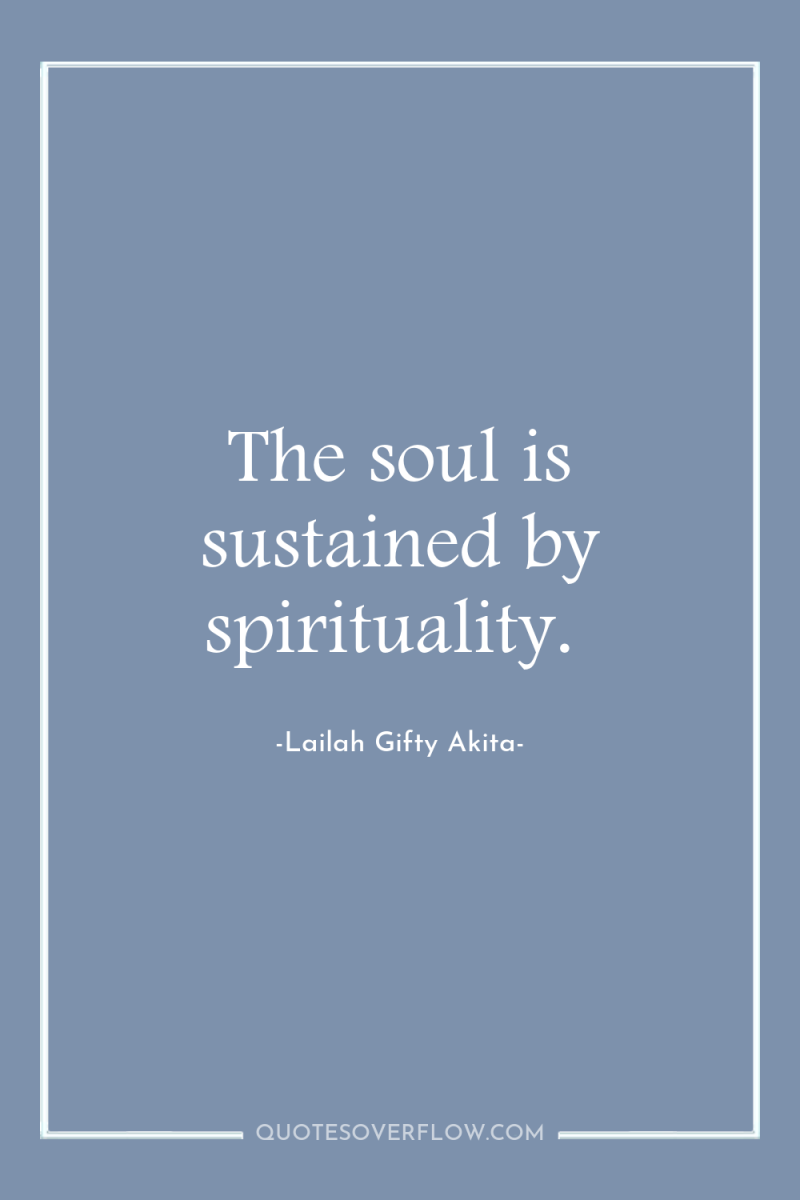 The soul is sustained by spirituality. 