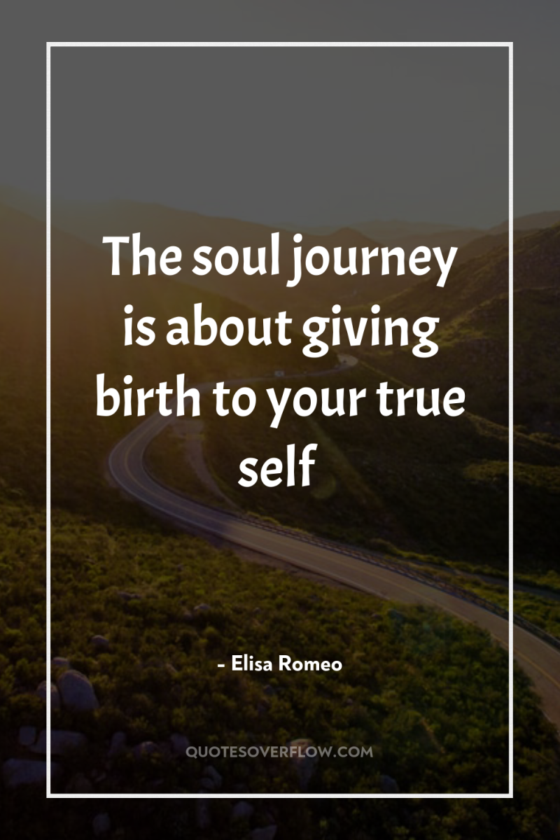 The soul journey is about giving birth to your true...