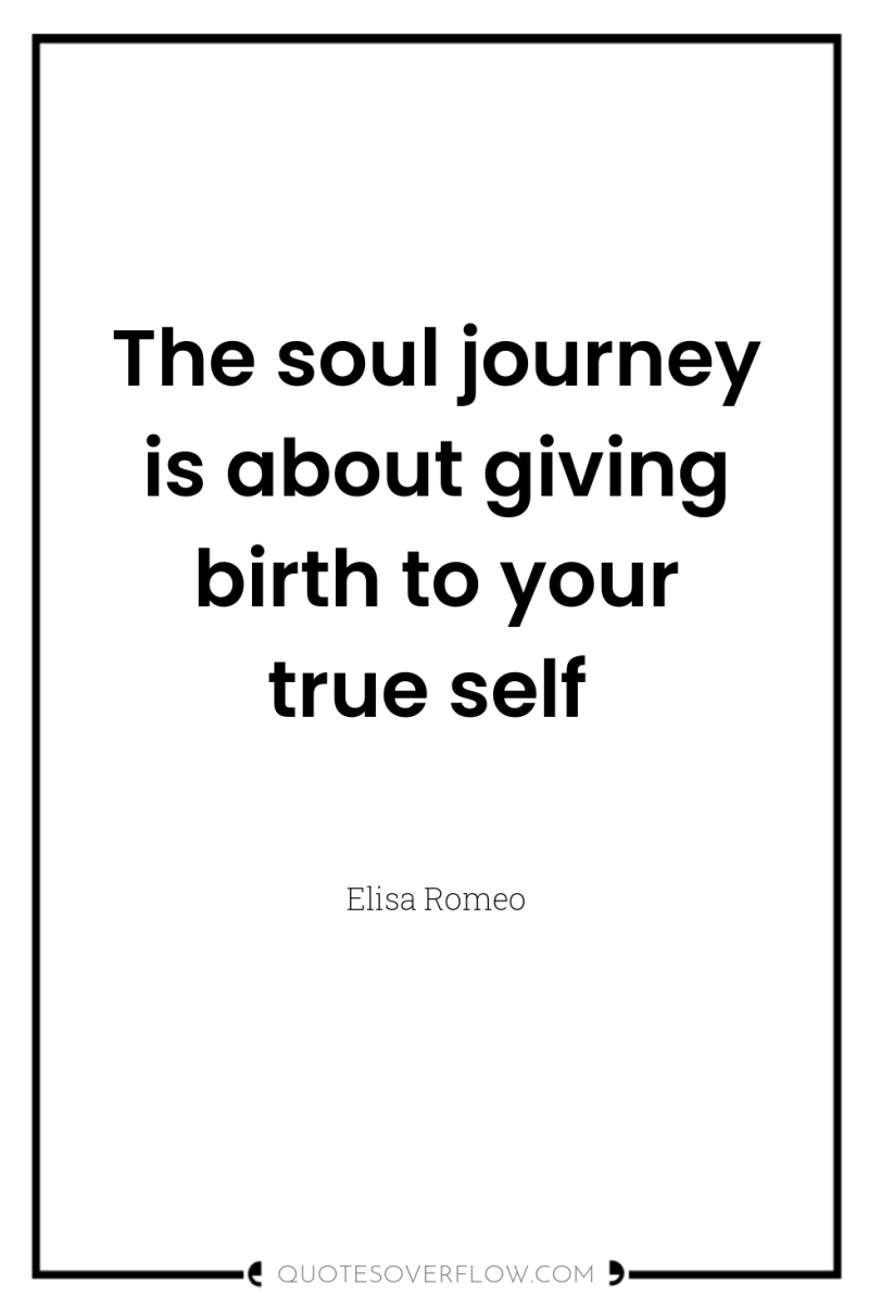 The soul journey is about giving birth to your true...