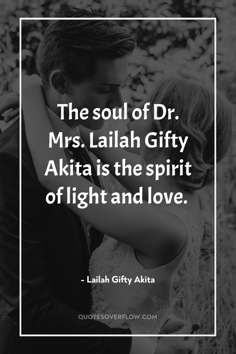 The soul of Dr. Mrs. Lailah Gifty Akita is the...