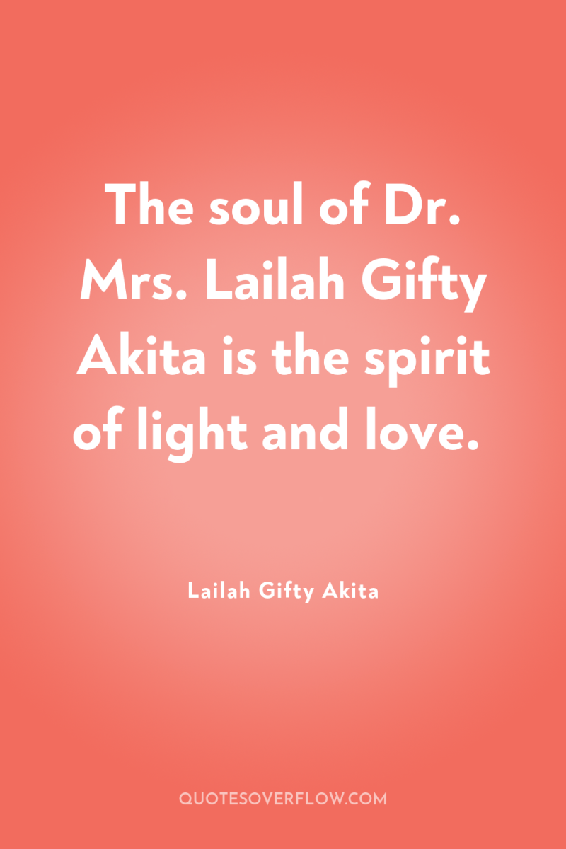 The soul of Dr. Mrs. Lailah Gifty Akita is the...