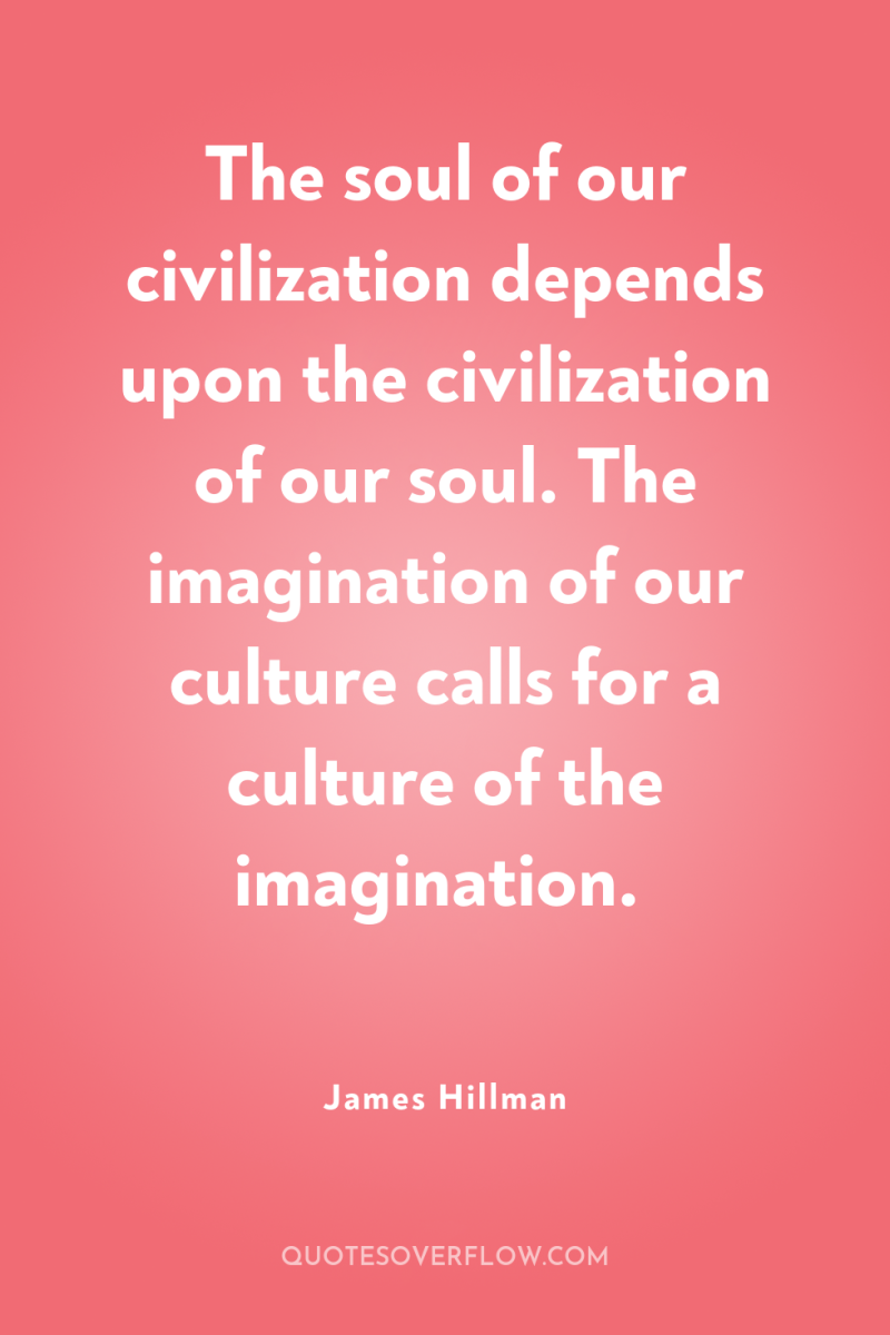 The soul of our civilization depends upon the civilization of...