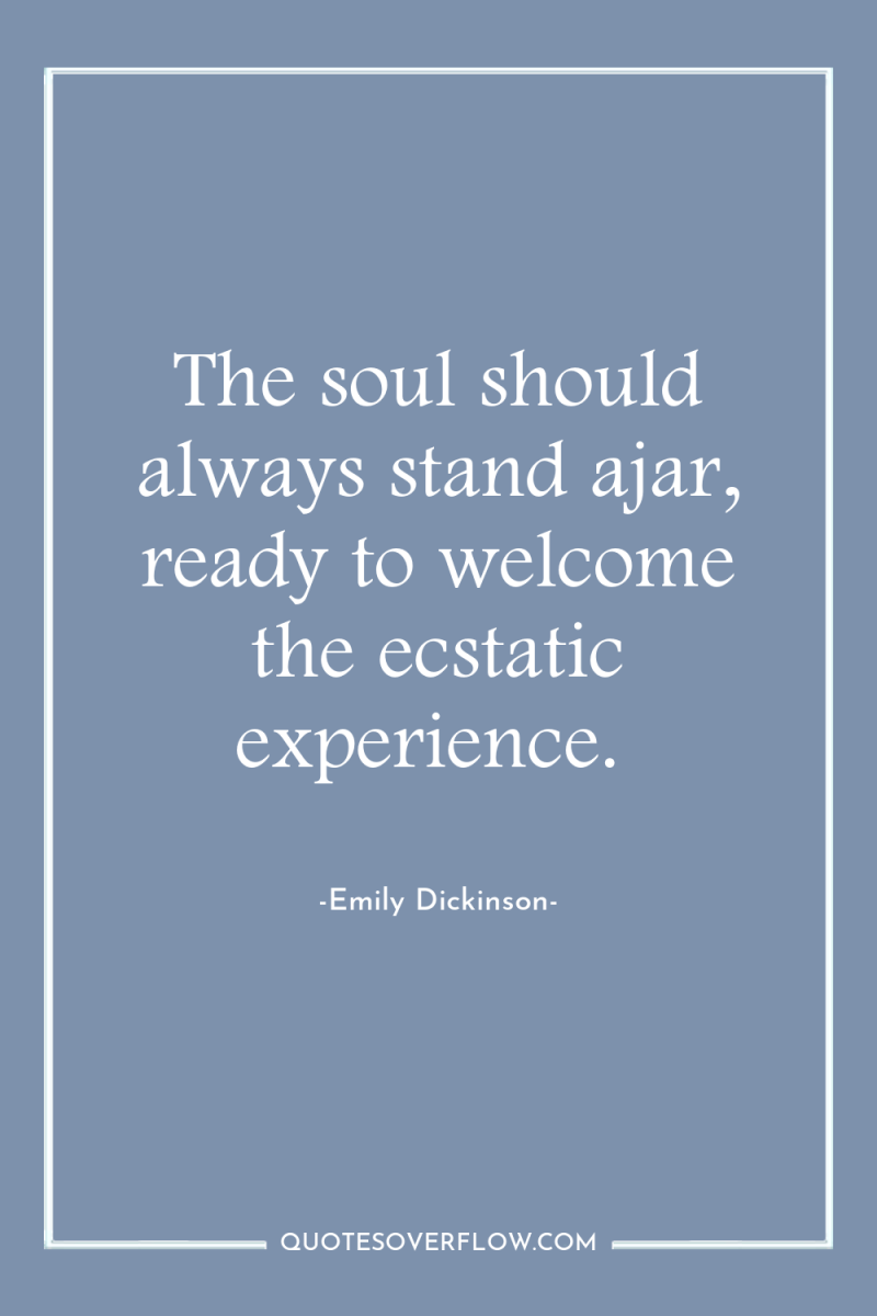 The soul should always stand ajar, ready to welcome the...