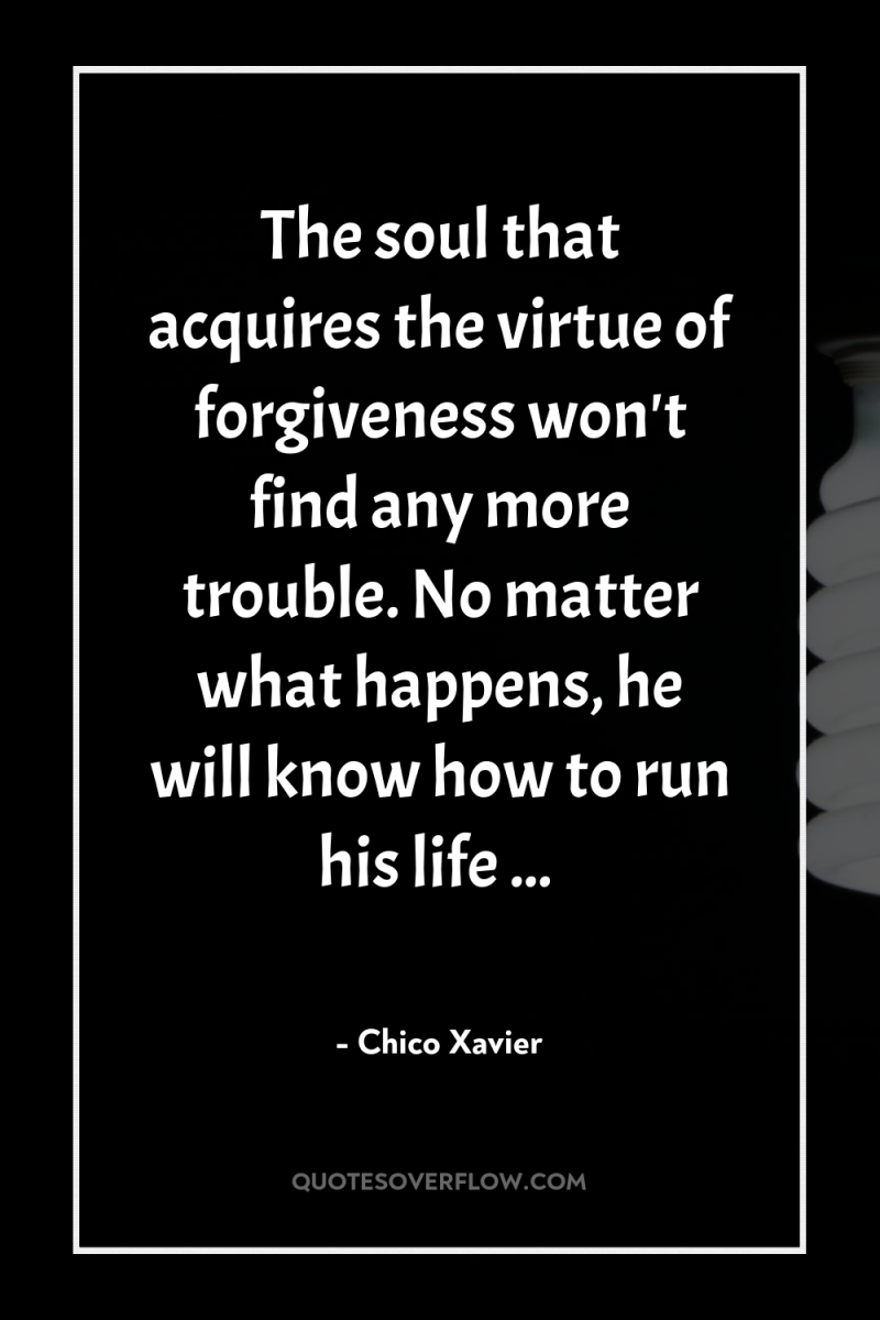 The soul that acquires the virtue of forgiveness won't find...
