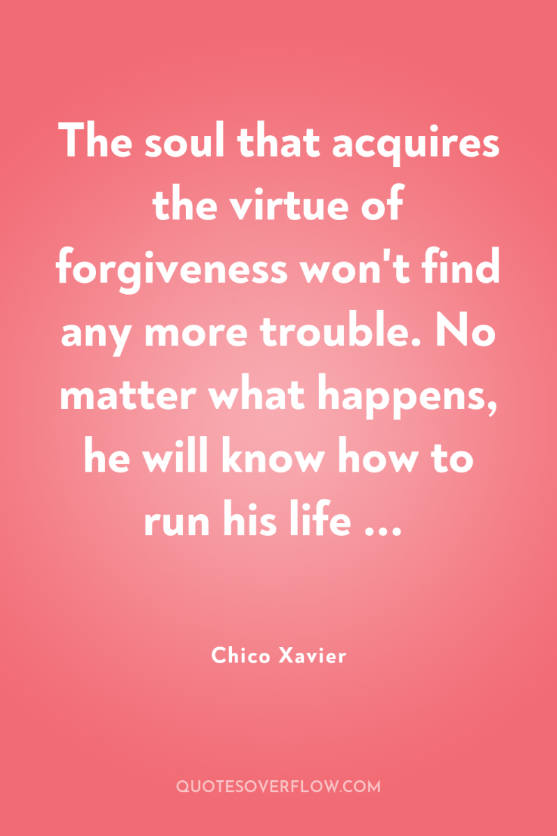 The soul that acquires the virtue of forgiveness won't find...