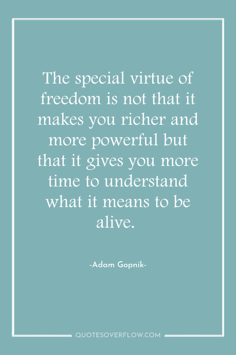The special virtue of freedom is not that it makes...