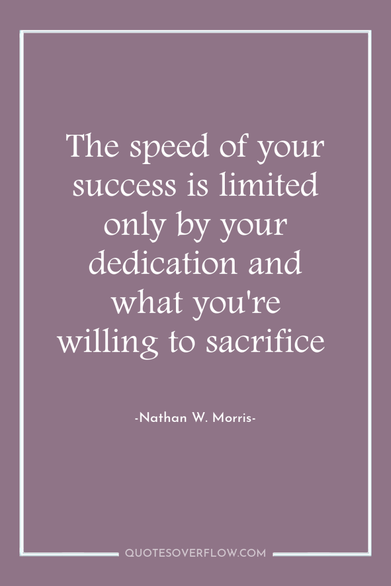 The speed of your success is limited only by your...