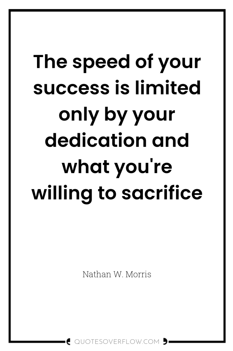 The speed of your success is limited only by your...