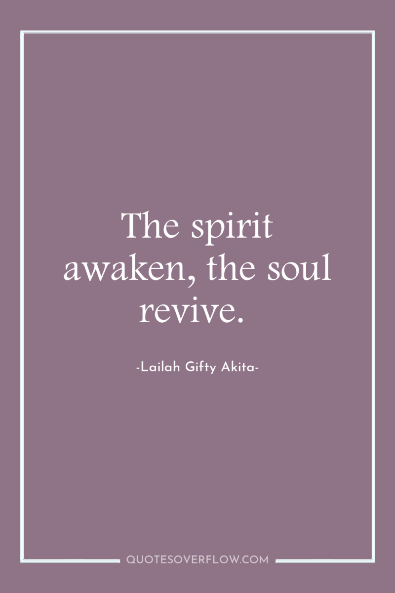 The spirit awaken, the soul revive. 