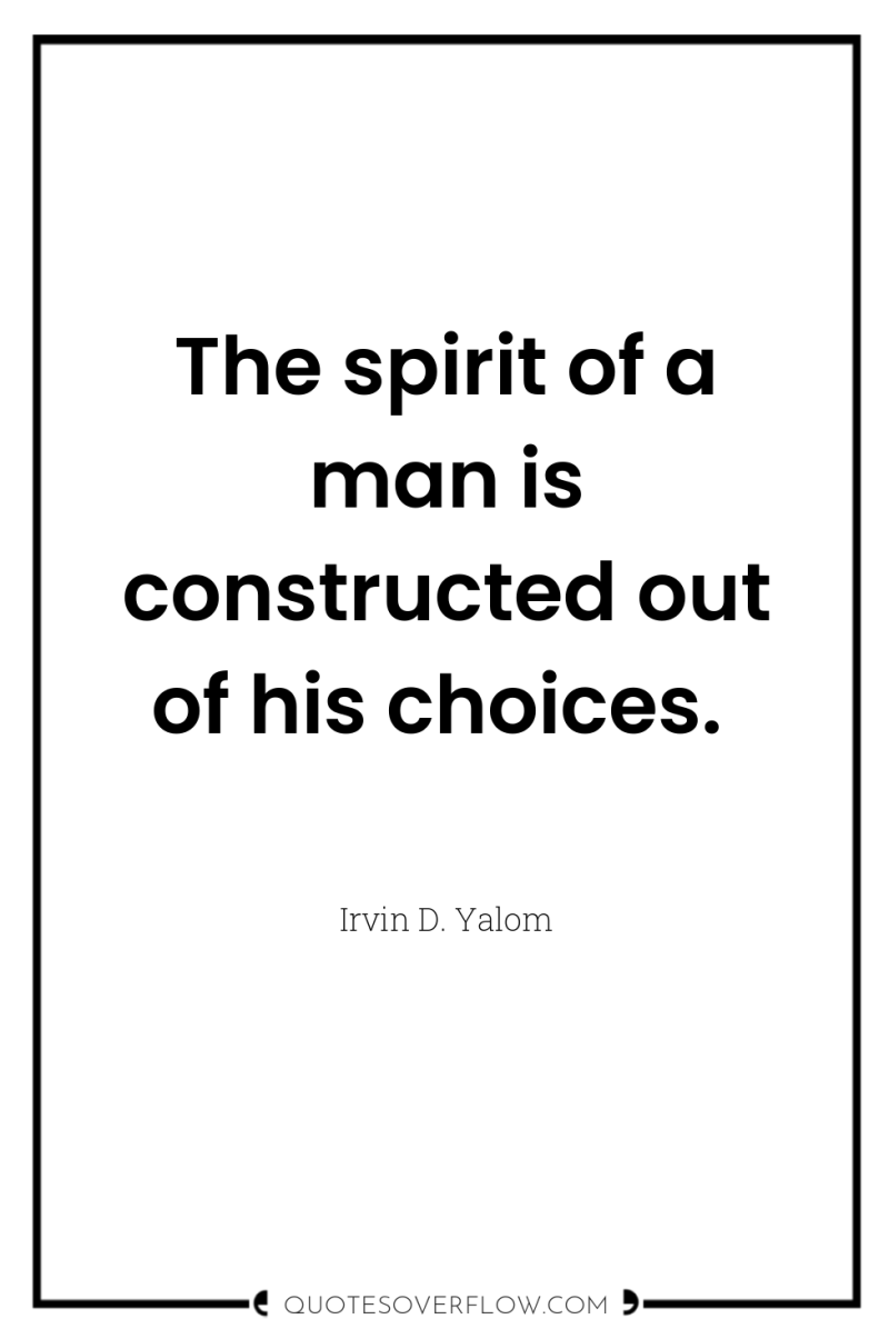 The spirit of a man is constructed out of his...