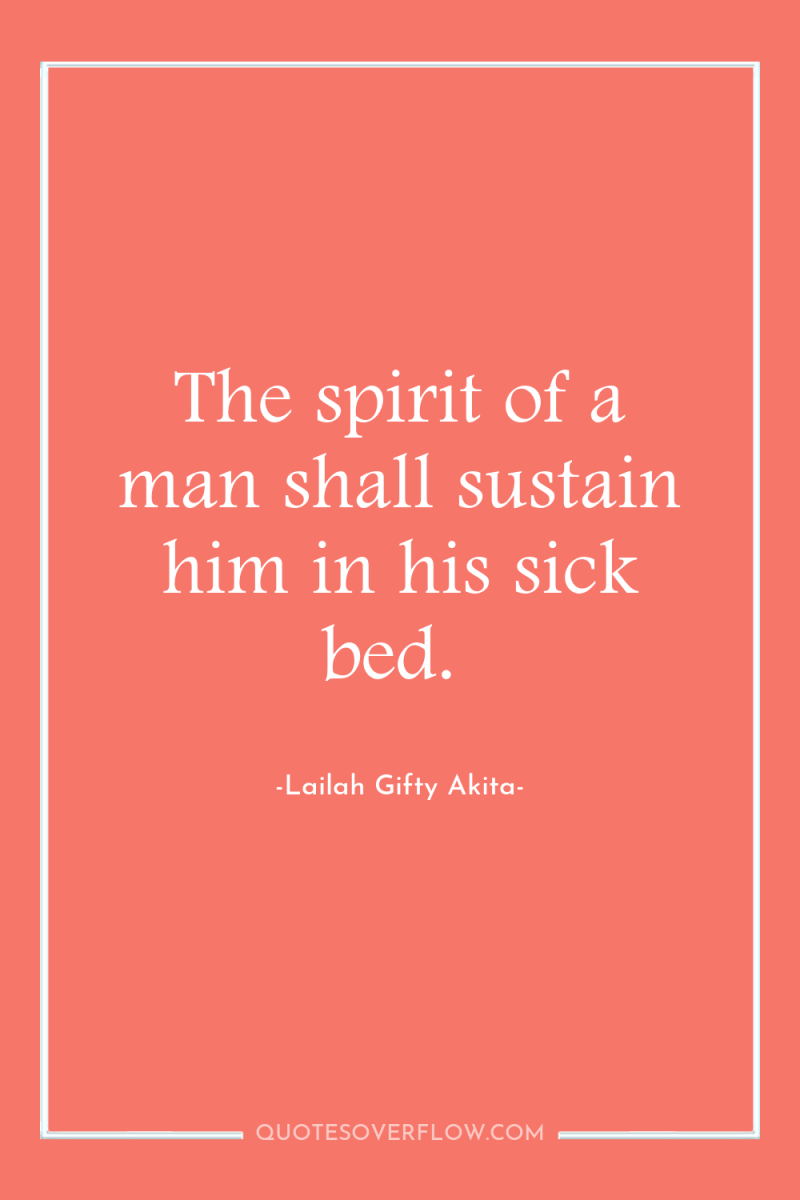 The spirit of a man shall sustain him in his...