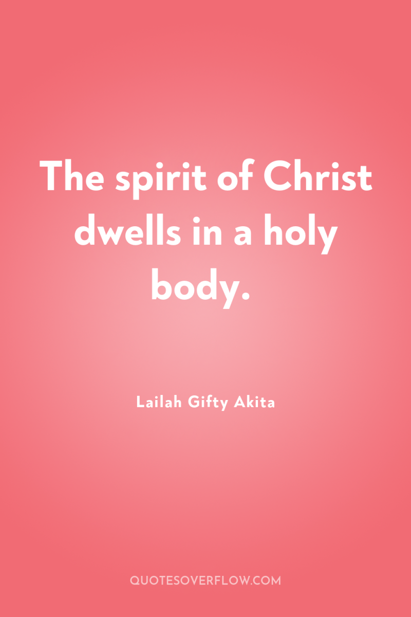 The spirit of Christ dwells in a holy body. 