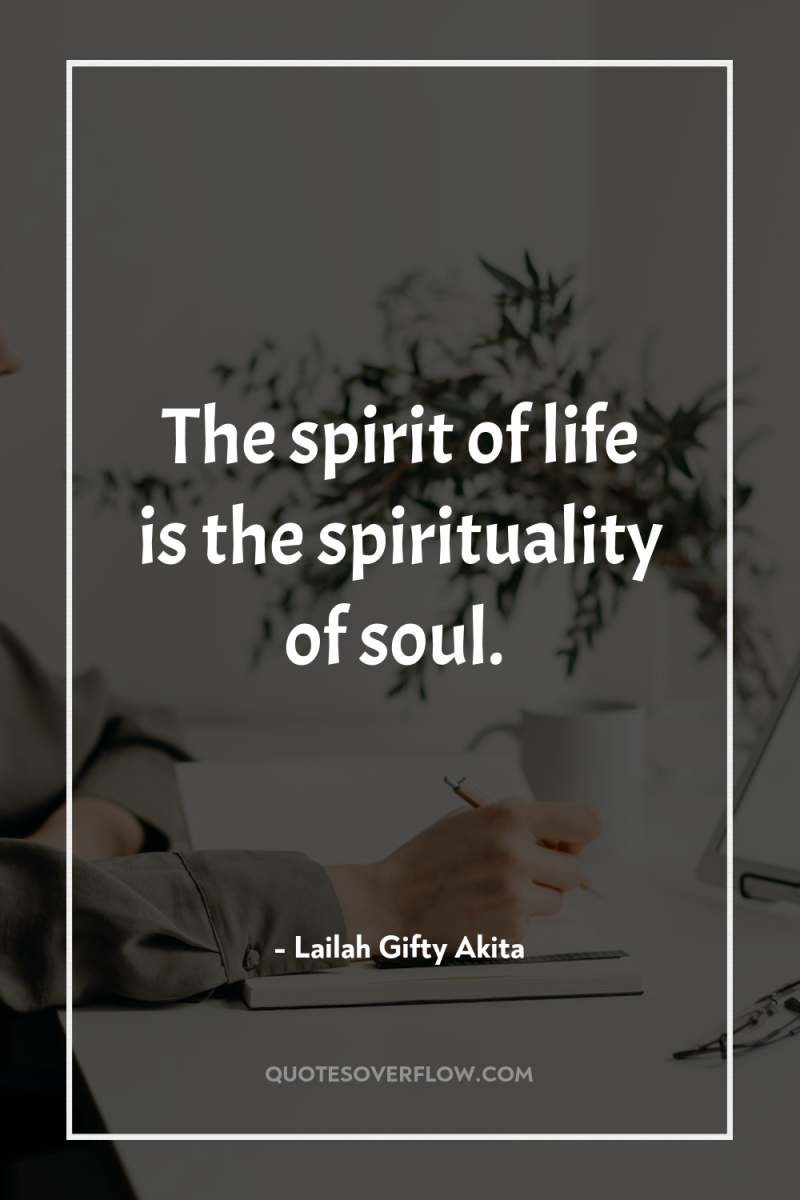The spirit of life is the spirituality of soul. 