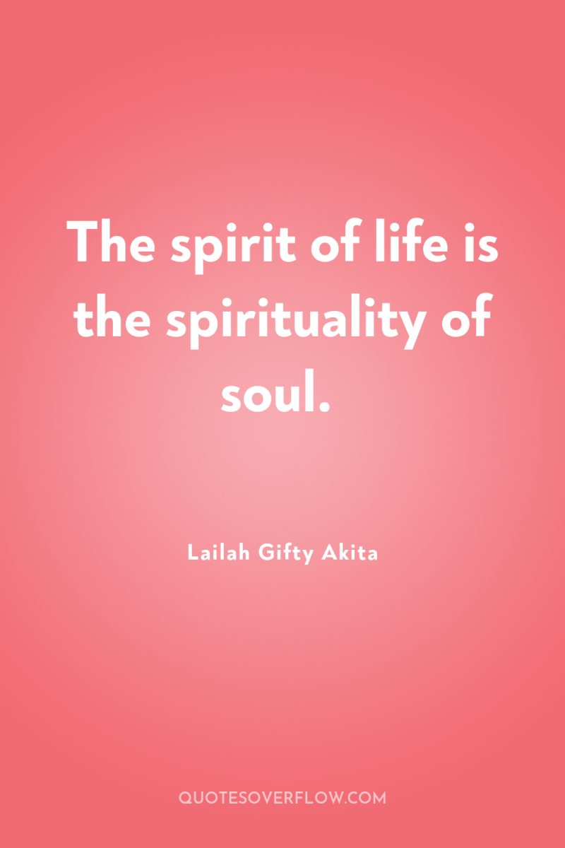 The spirit of life is the spirituality of soul. 