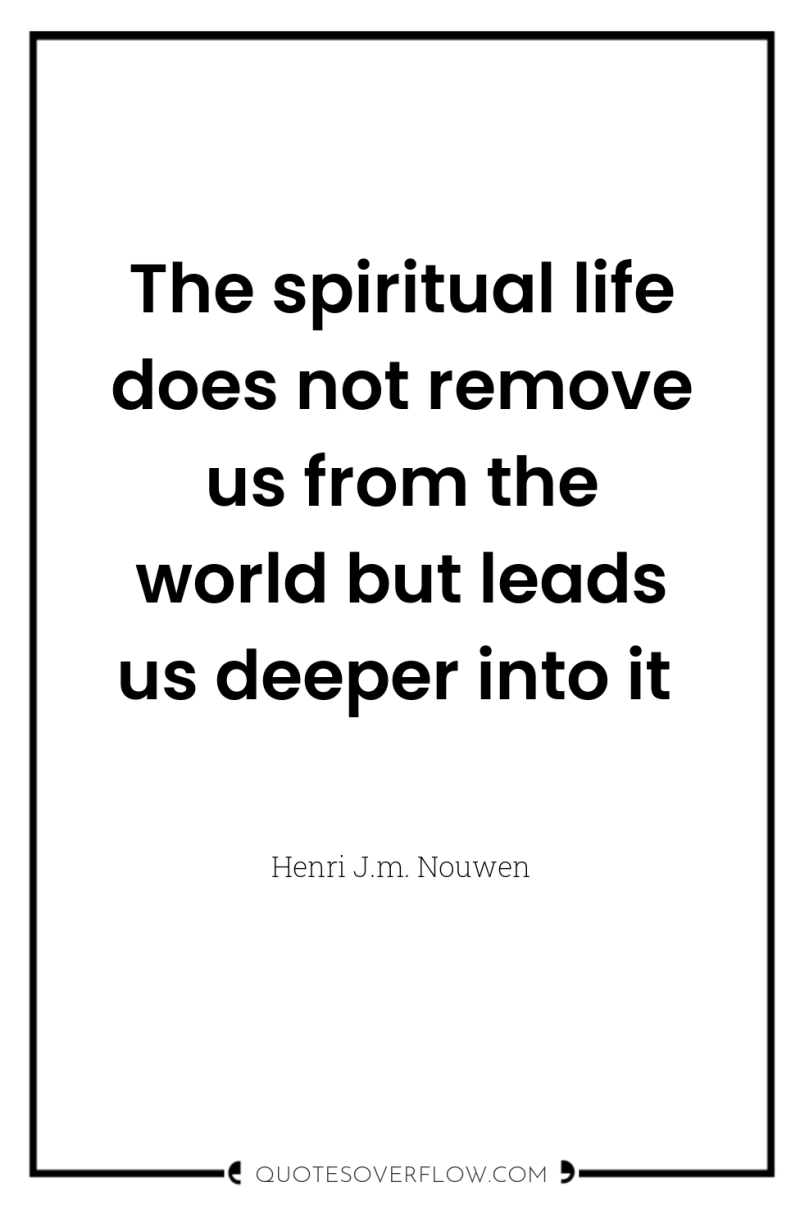 The spiritual life does not remove us from the world...