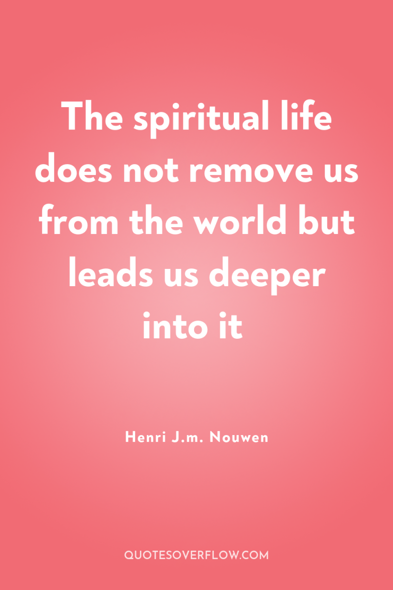 The spiritual life does not remove us from the world...
