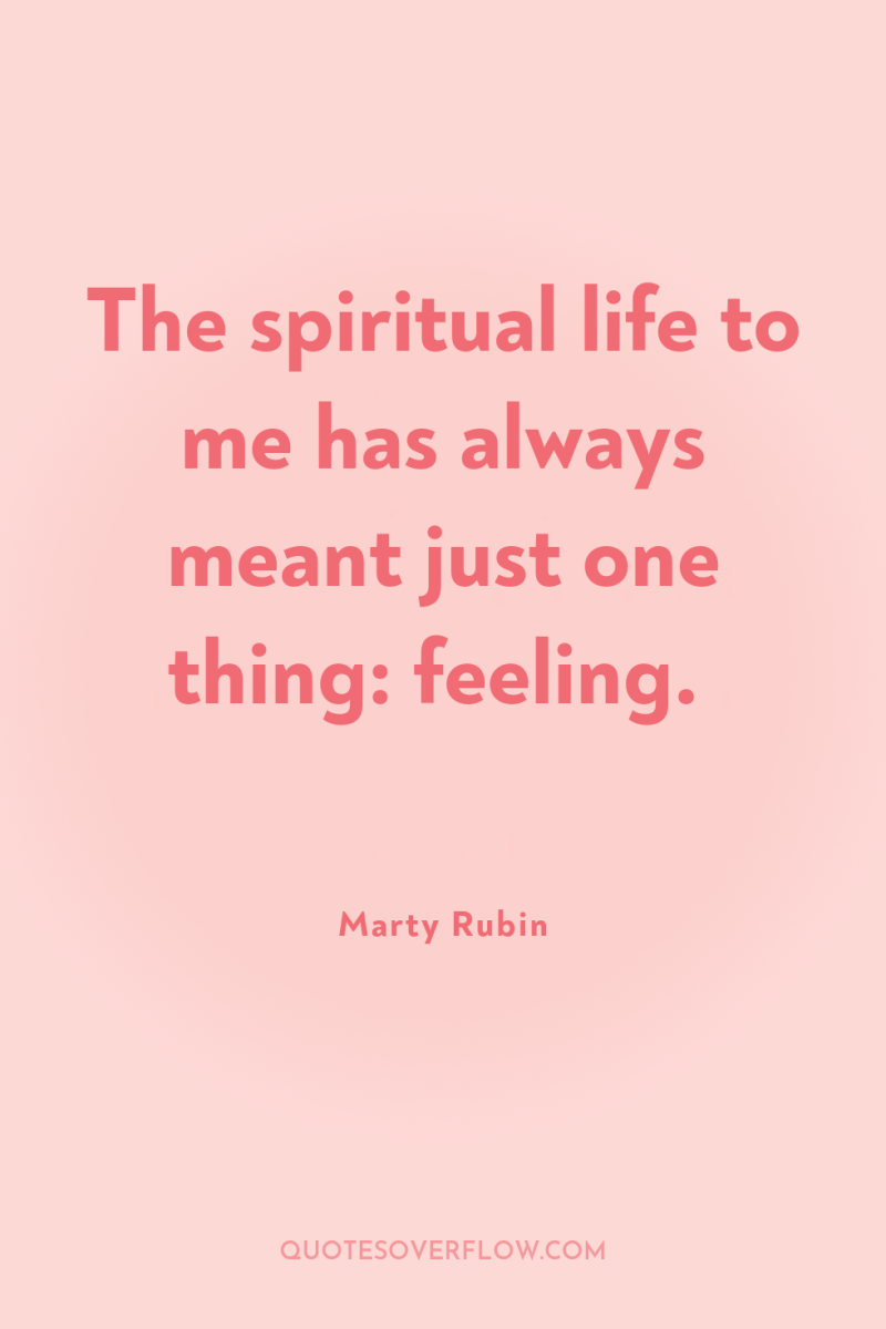 The spiritual life to me has always meant just one...