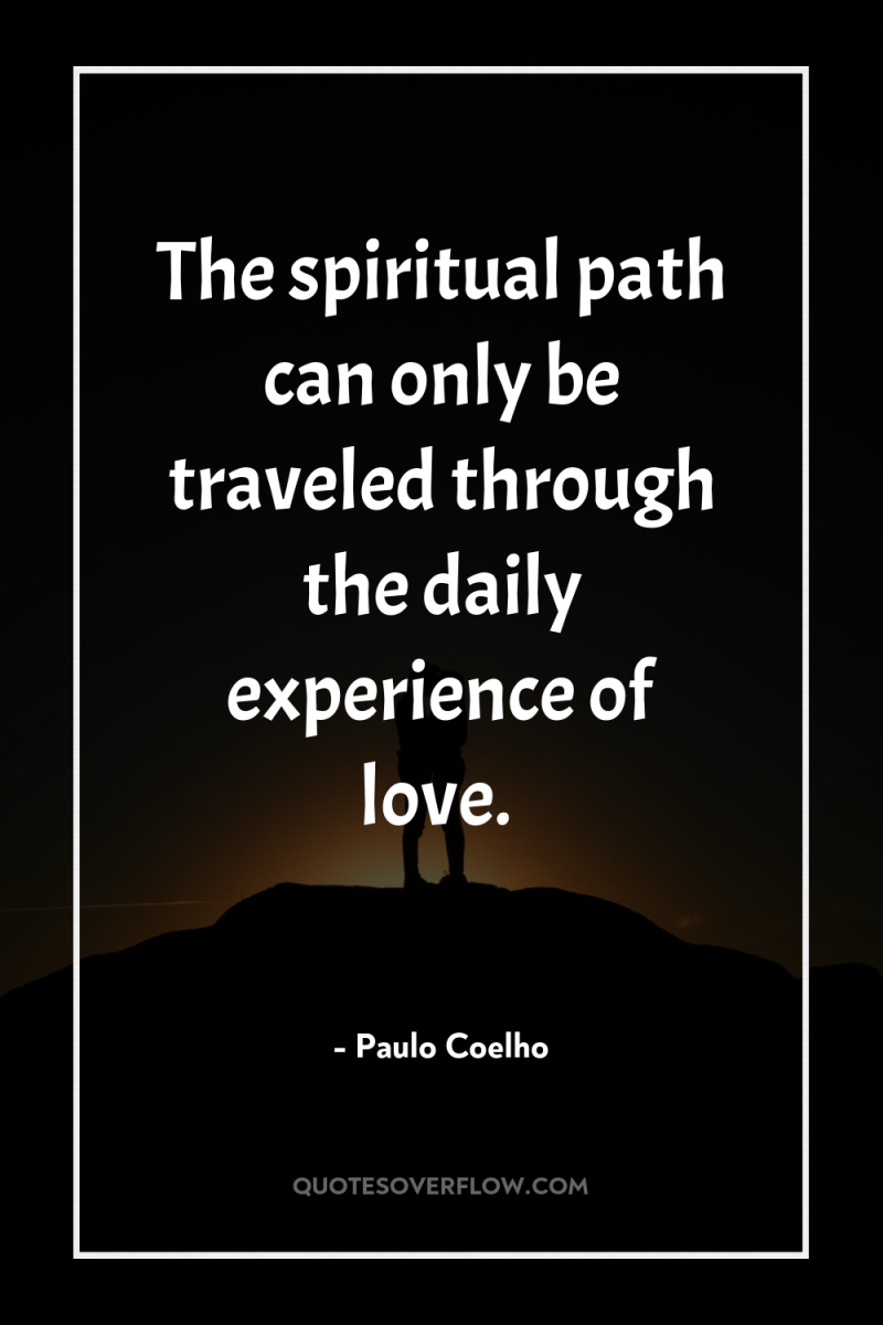The spiritual path can only be traveled through the daily...