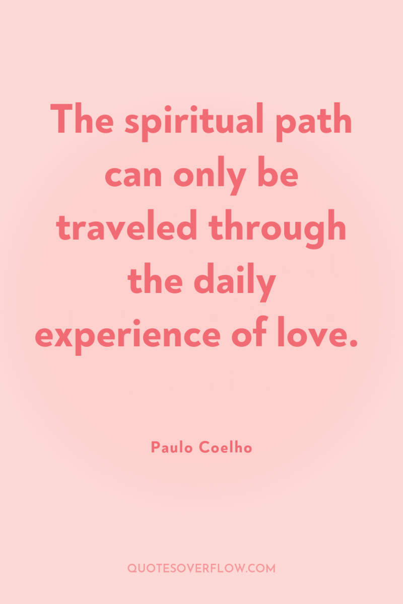 The spiritual path can only be traveled through the daily...