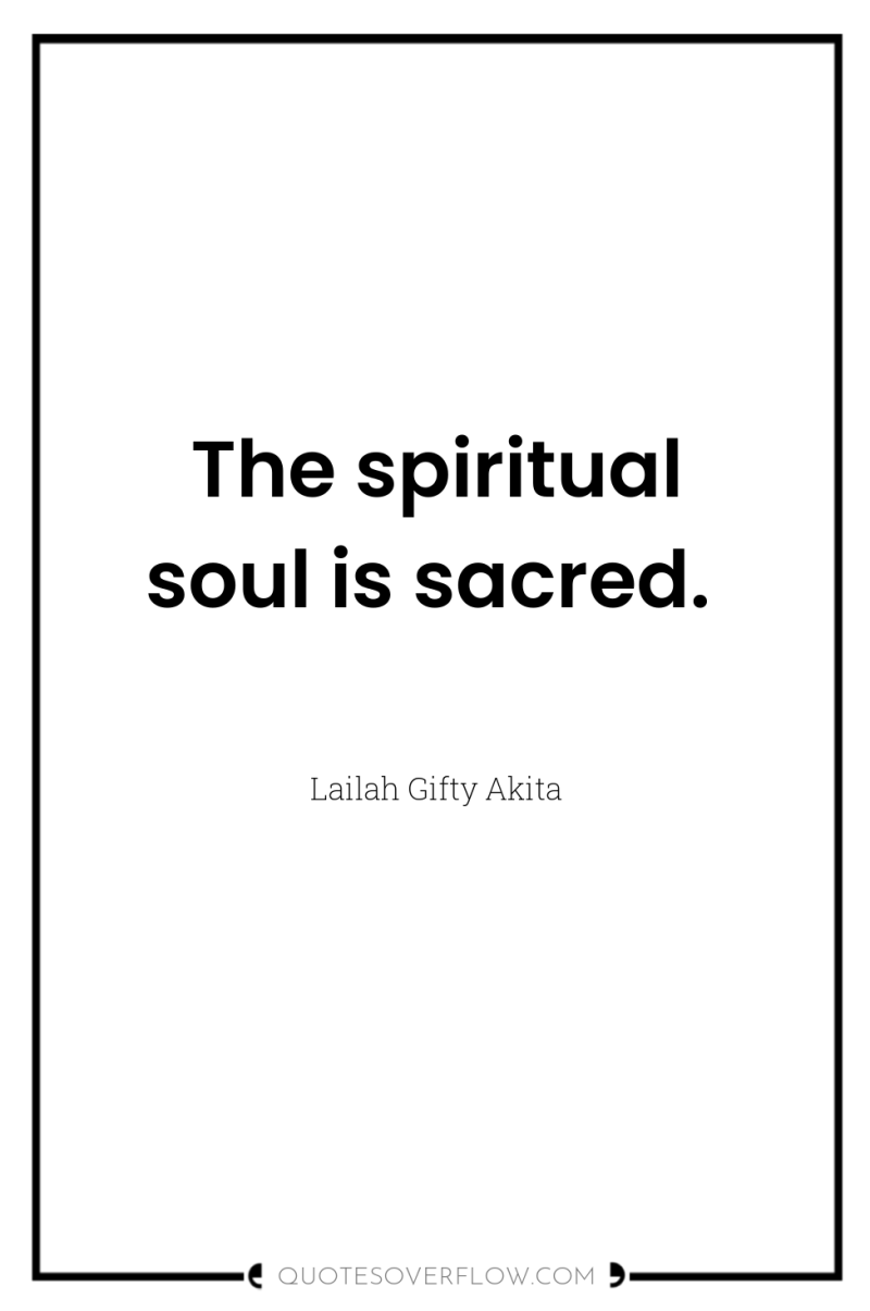 The spiritual soul is sacred. 