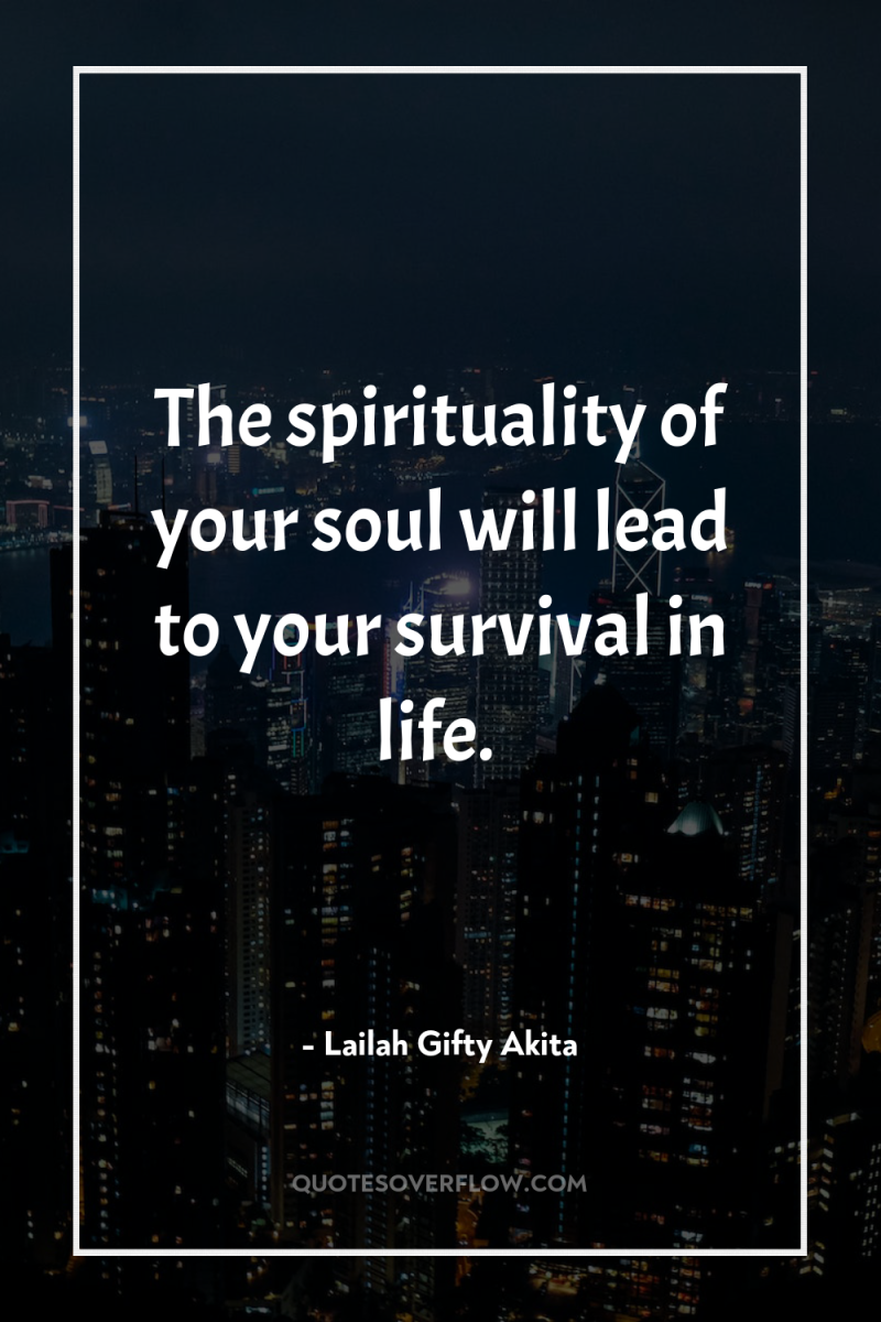 The spirituality of your soul will lead to your survival...