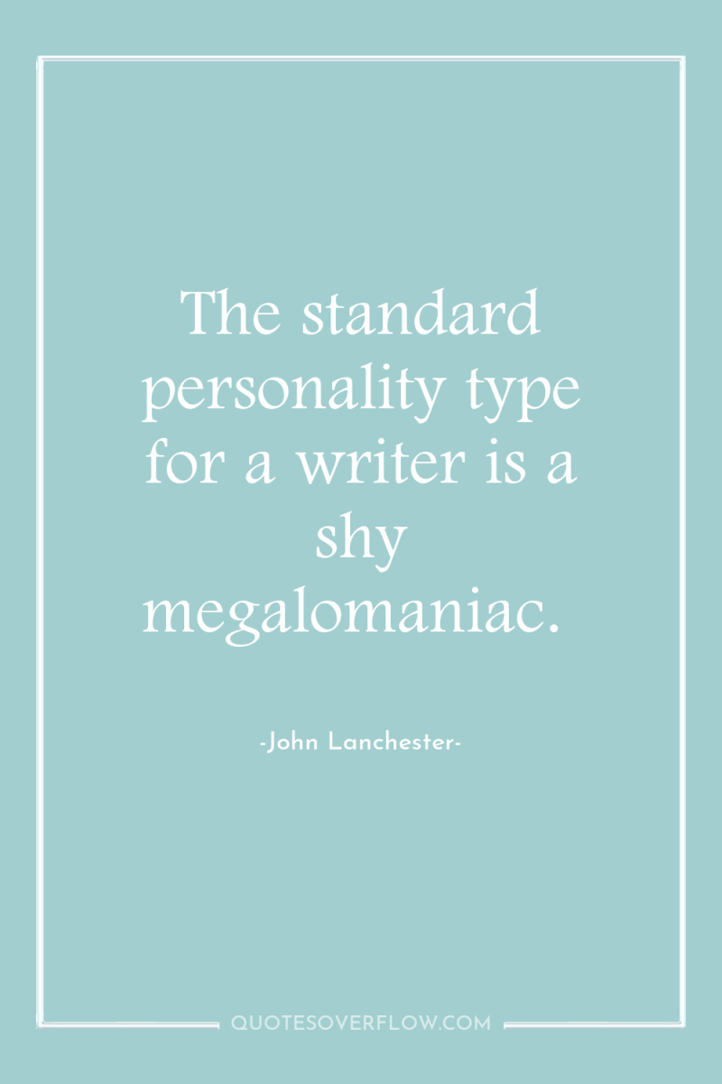The standard personality type for a writer is a shy...