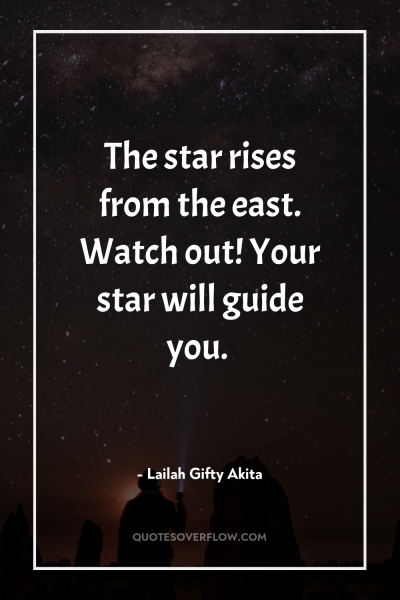 The star rises from the east. Watch out! Your star...