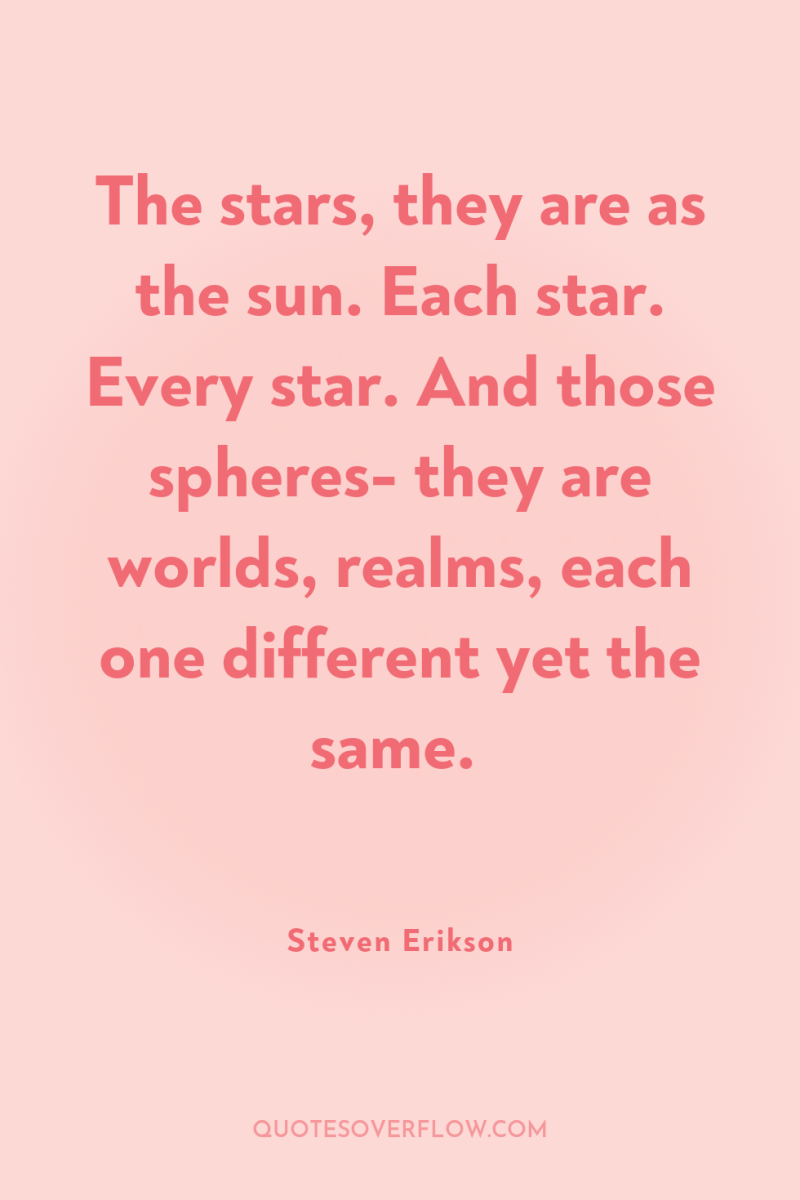 The stars, they are as the sun. Each star. Every...