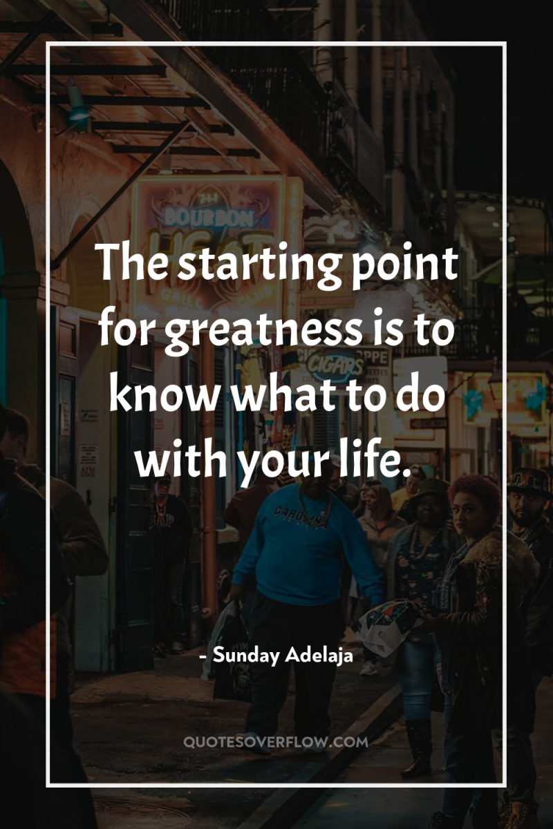 The starting point for greatness is to know what to...