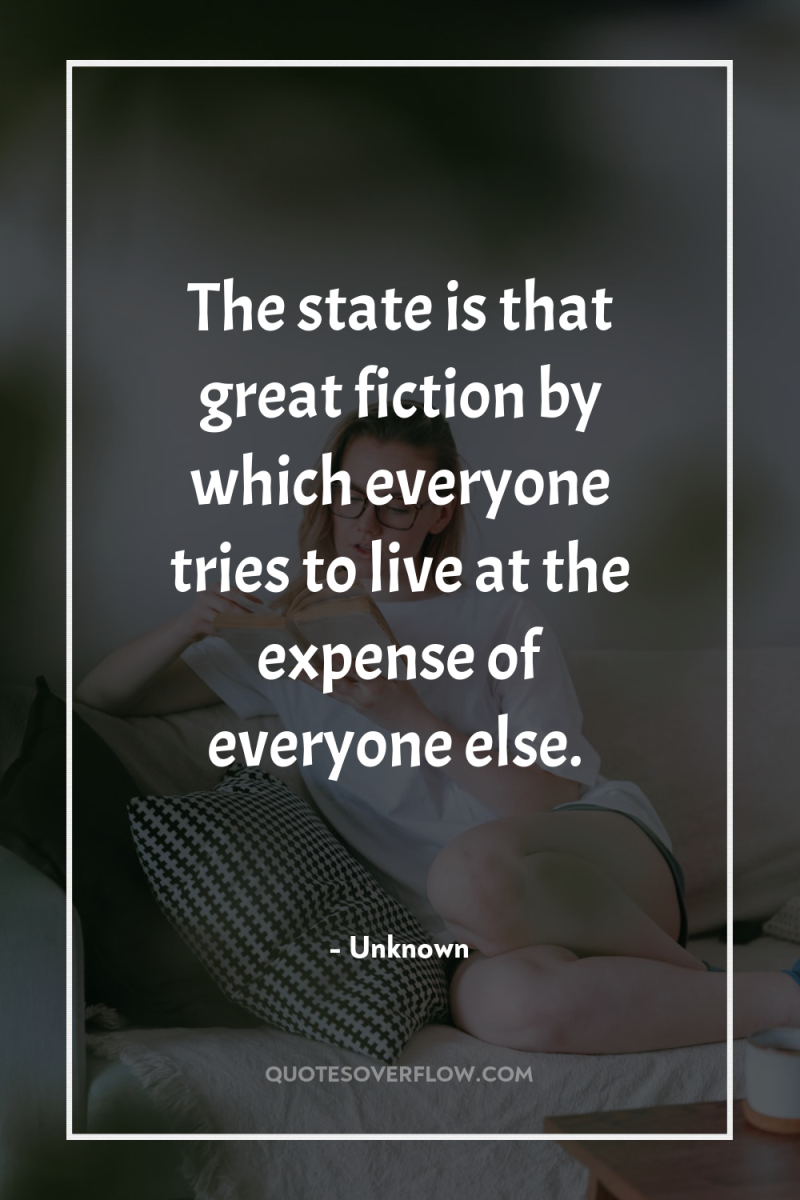 The state is that great fiction by which everyone tries...