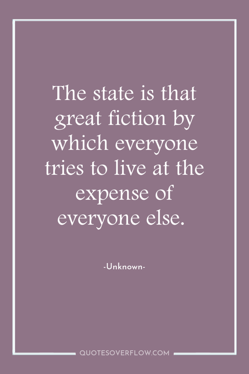 The state is that great fiction by which everyone tries...