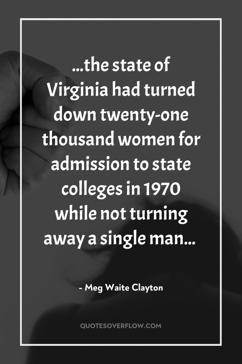 ...the state of Virginia had turned down twenty-one thousand women...