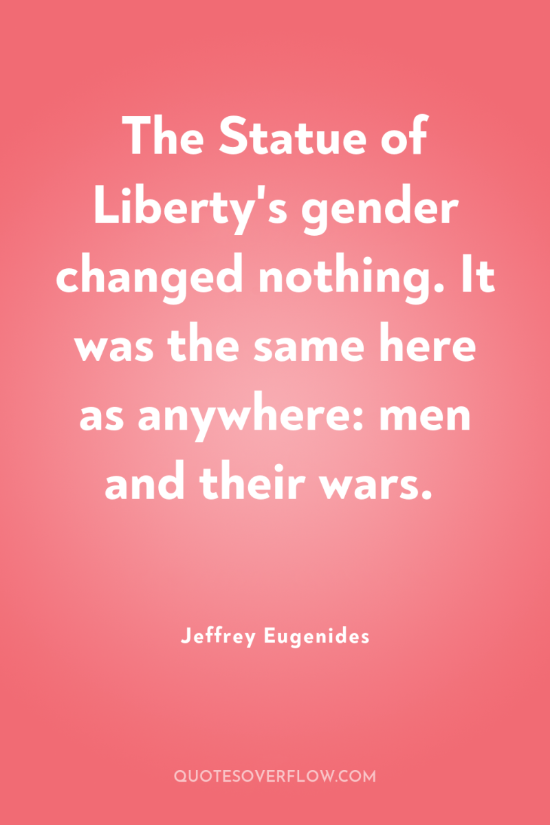 The Statue of Liberty's gender changed nothing. It was the...