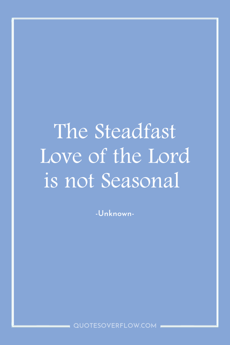 The Steadfast Love of the Lord is not Seasonal 