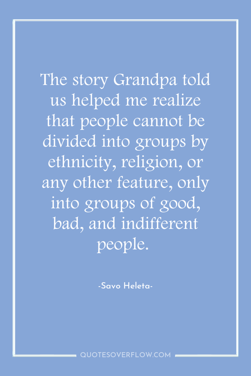 The story Grandpa told us helped me realize that people...