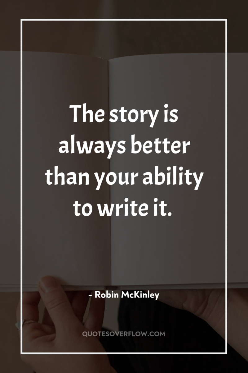 The story is always better than your ability to write...