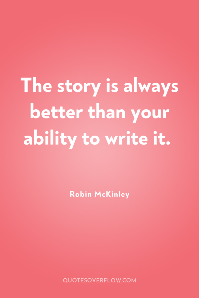 The story is always better than your ability to write...