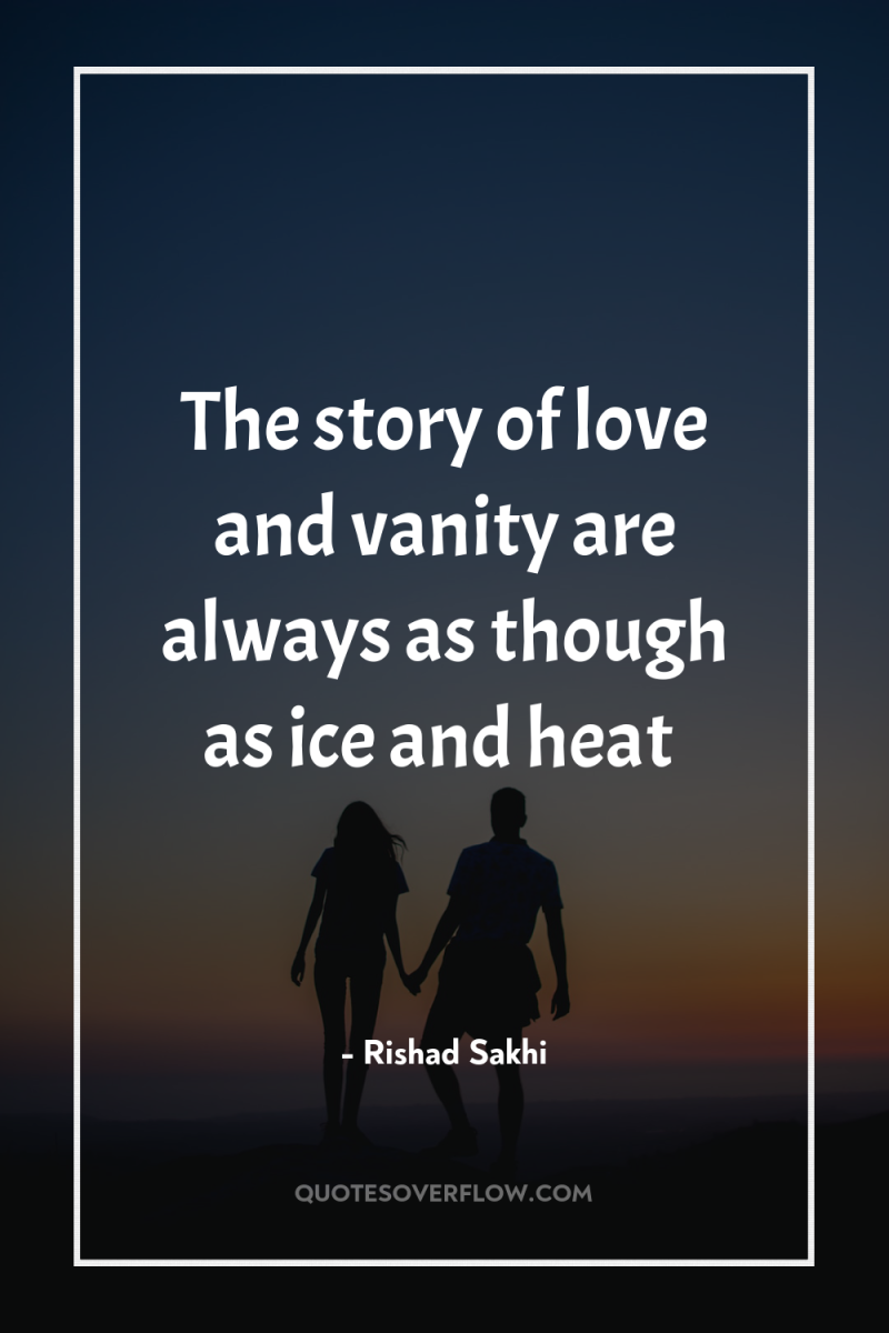 The story of love and vanity are always as though...