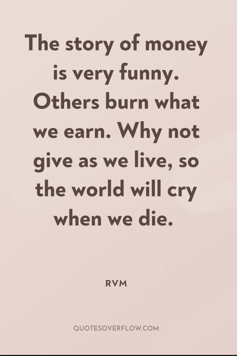 The story of money is very funny. Others burn what...