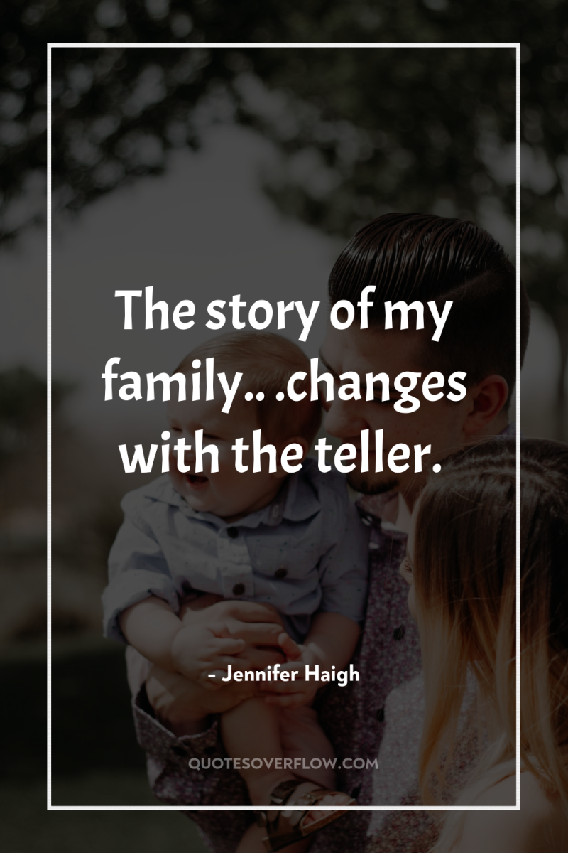The story of my family.. .changes with the teller. 