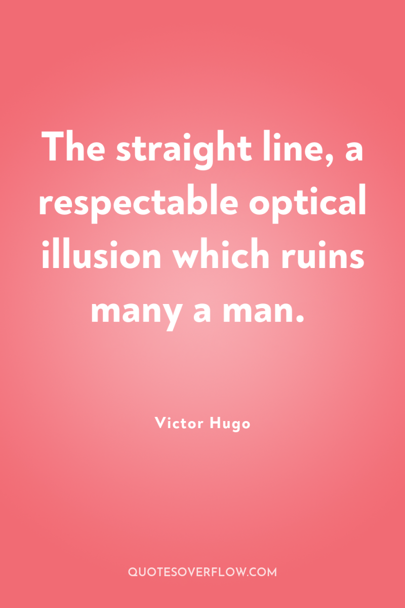 The straight line, a respectable optical illusion which ruins many...