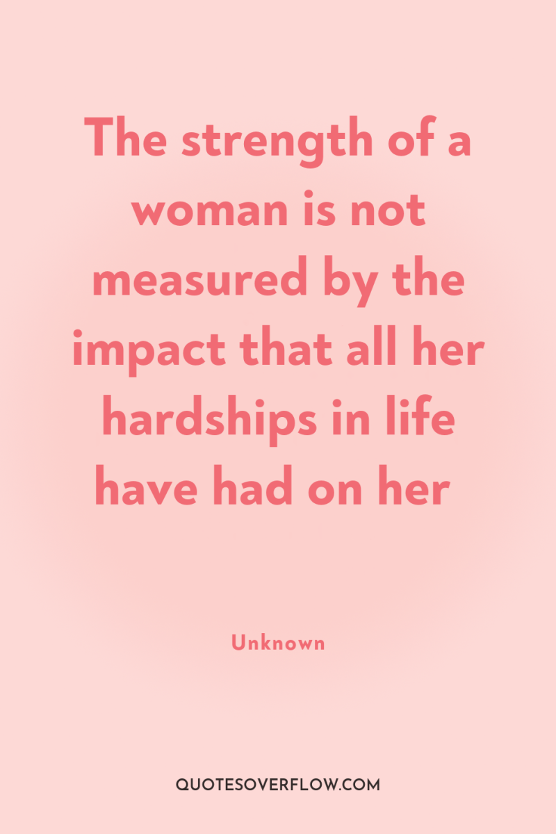 The strength of a woman is not measured by the...