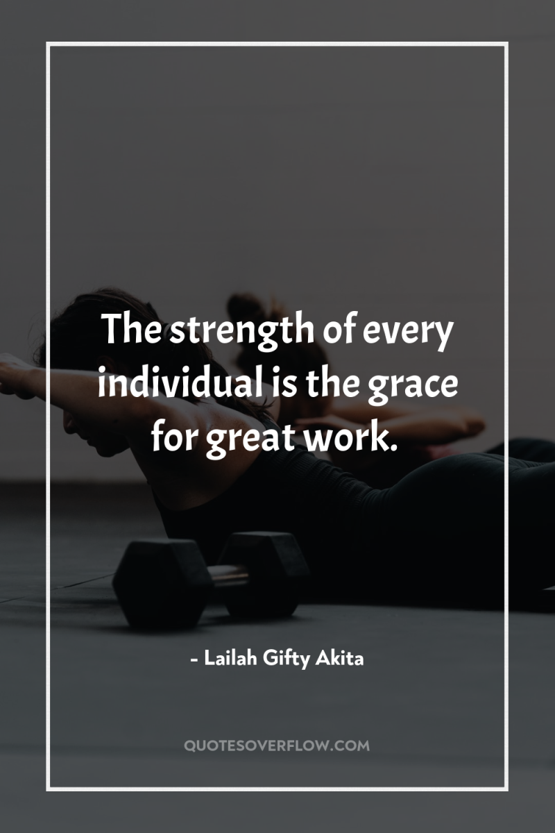 The strength of every individual is the grace for great...