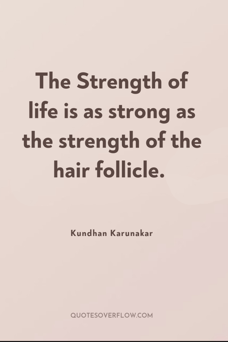The Strength of life is as strong as the strength...