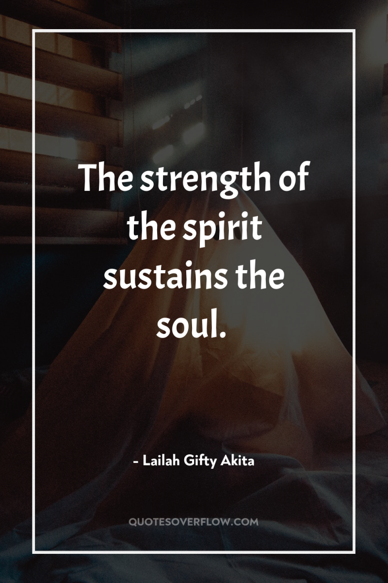 The strength of the spirit sustains the soul. 