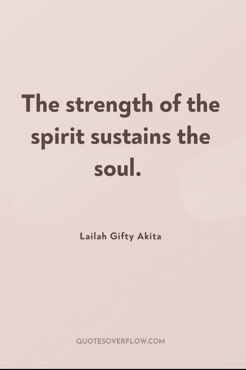 The strength of the spirit sustains the soul. 