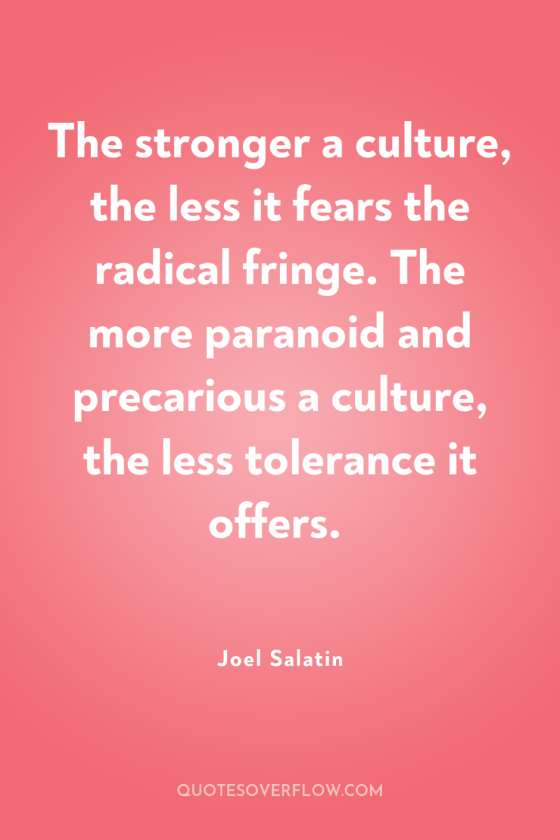 The stronger a culture, the less it fears the radical...