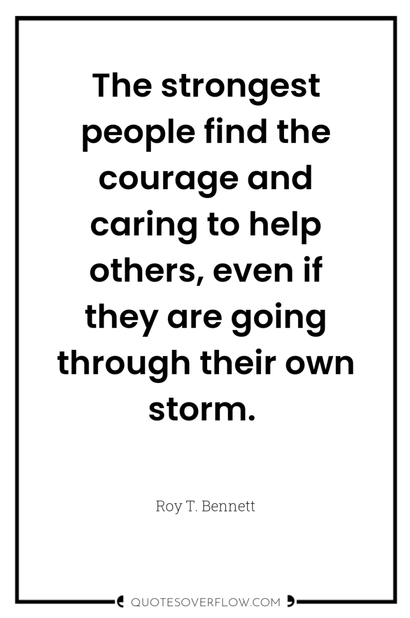 The strongest people find the courage and caring to help...