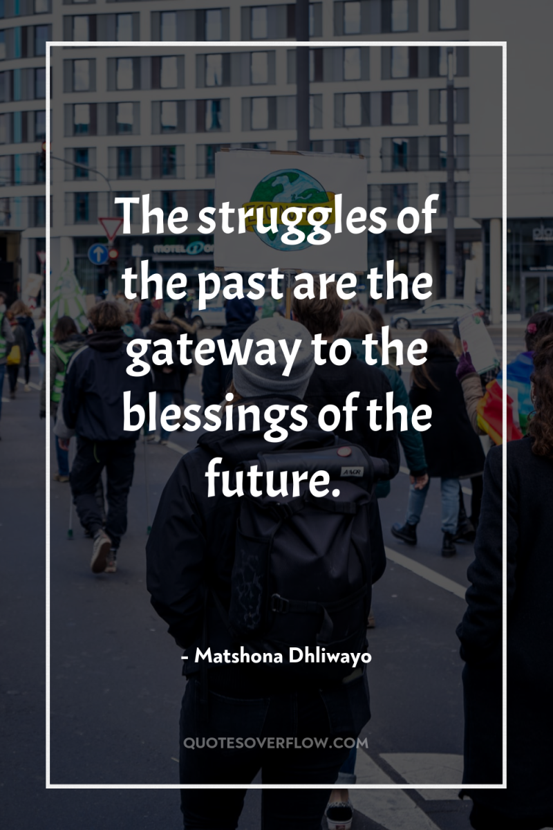 The struggles of the past are the gateway to the...