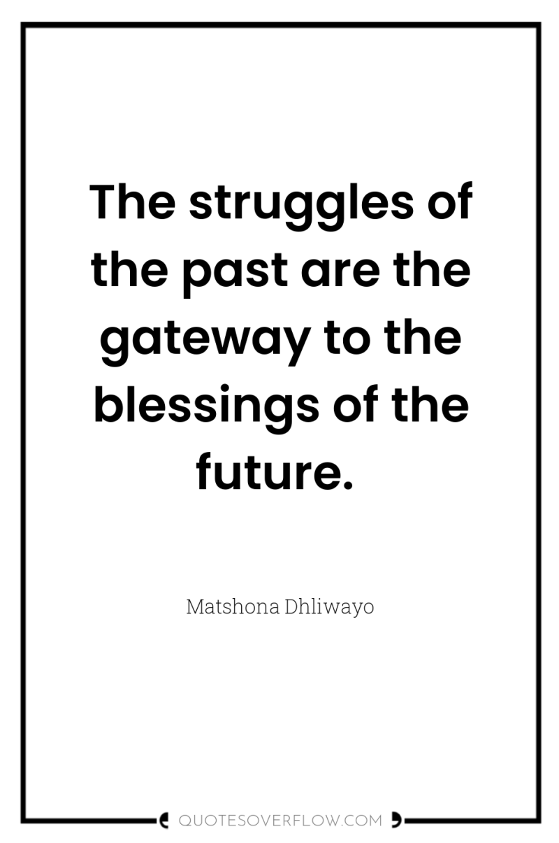 The struggles of the past are the gateway to the...
